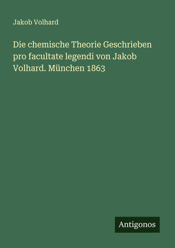 Die chemische Theorie Geschrieben pro facultate legendi von Jakob Volhard. München 1863