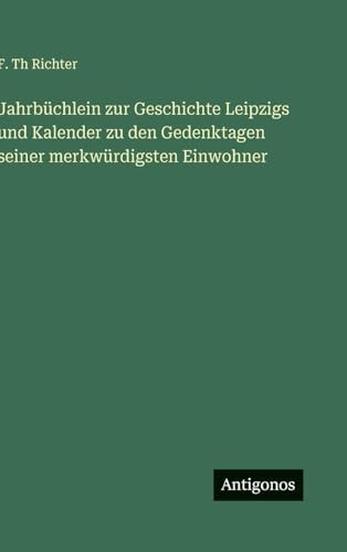 Jahrbüchlein zur Geschichte Leipzigs und Kalender zu den Gedenktagen seiner merkwürdigsten Einwohner
