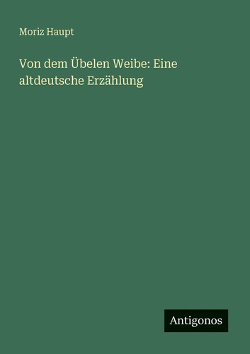 Von dem Übelen Weibe Eine altdeutsche Erzählung