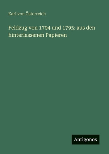 Feldzug von 1794 und 1795 aus den hinterlassenen Papieren