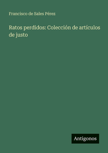 Ratos perdidos: Colección de artículos de justo