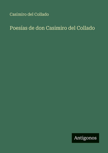 Poesías de don Casimiro del Collado (Spanish Edition)