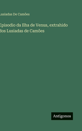Episodio da Ilha de Venus, extrahido dos Lusiadas de Camões