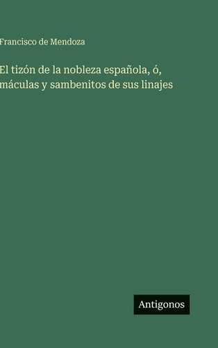 El tizón de la nobleza española, ó, máculas y sambenitos de sus linajes