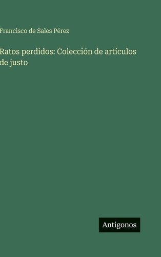 Ratos perdidos: Colección de artículos de justo (Spanish Edition)