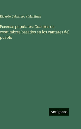 Escenas populares: Cuadros de costumbres basados en los cantares del pueblo