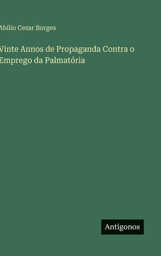 Vinte Annos de Propaganda Contra o Emprego da Palmatória (Portuguese Edition)