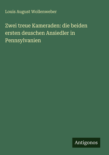 Zwei treue Kameraden: die beiden ersten deuschen Ansiedler in Pennsylvanien (German Edition)