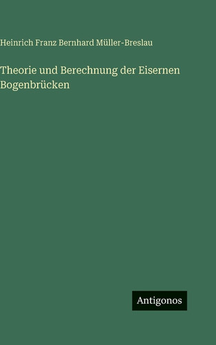 Theorie und Berechnung der Eisernen Bogenbrücken (German Edition)