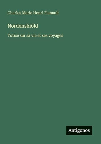 Nordenskiöld: Totice sur sa vie et ses voyages (French Edition)