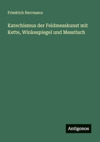 Katechismus der Feldmesskunst mit Kette, Winkespiegel und Messtisch