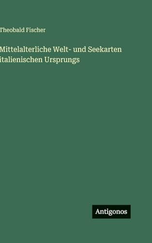 Mittelalterliche Welt- und Seekarten italienischen Ursprungs