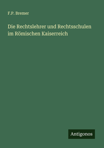 Die Rechtslehrer und Rechtsschulen im Römischen Kaiserreich