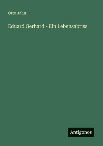 Eduard Gerhard - Ein Lebensabriss