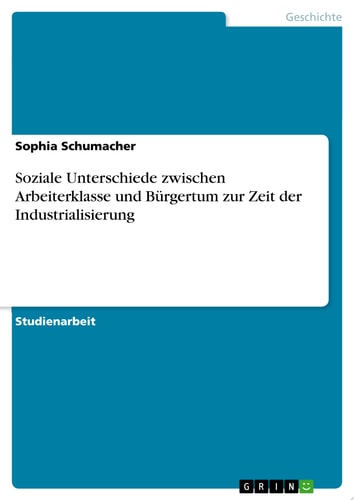 Soziale Unterschiede zwischen Arbeiterklasse und Bürgertum zur Zeit der Industrialisierung