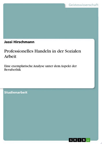 Professionelles Handeln in der Sozialen Arbeit Eine exemplarische Analyse unter dem Aspekt der Berufsethik