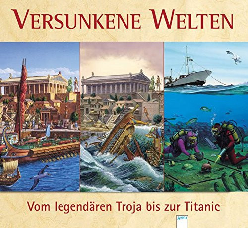 Versunkene Welten vom legendären Troja bis zur Titanic