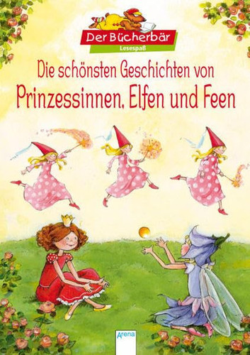 Lesespaß mit dem Bücherbär - die schönsten Geschichten von Prinzessinnen, Elfen und Feen