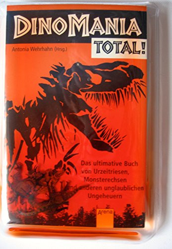 DinoMania total! das ultimative Buch von Urzeitriesen, Monsterechsen und anderen unglaublichen Ungeheuern