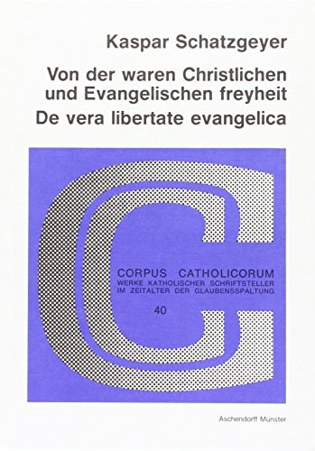Von der waren Christlichen und Evangelischen freyheit =: De vera libertate evangelica (Corpus Catholicorum) (German Edition)
