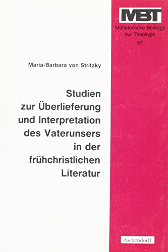 Studien zur Überlieferung und Interpretation des Vaterunsers in der früchristlichen Literatur (Münsterische Beiträge zur Theologie) (German Edition)