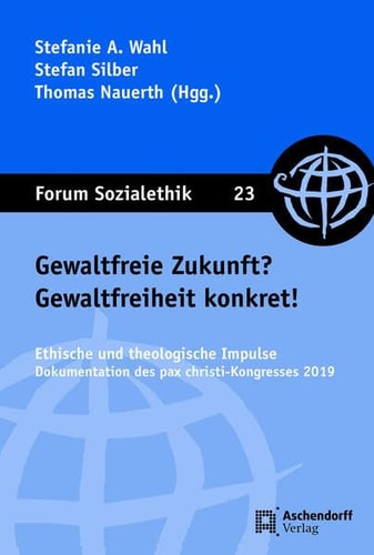 Gewaltfreie Zukunft? Gewaltfreiheit konkret! ethische und theologische Impulse : Dokumentation des pax christi-Kongresses 2019