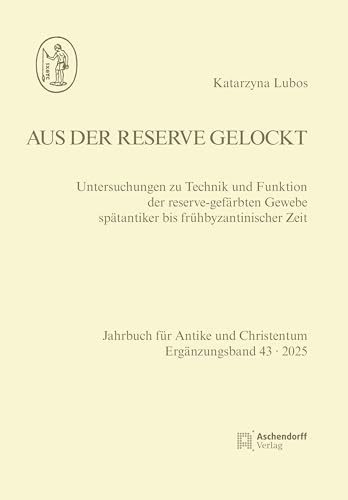 Aus der Reserve gelockt Untersuchungen zu Technik und Funktion der reserve-gefärbten Gewebe spätantiker bis frühbyzantinischer Zeit