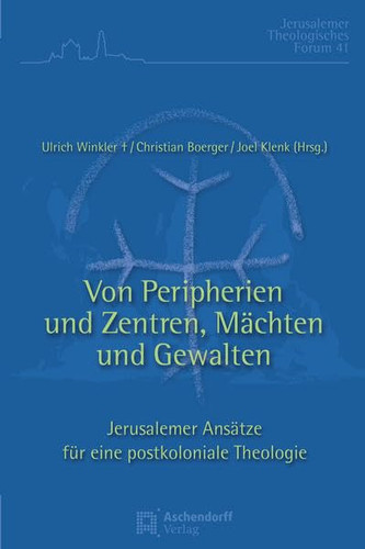 Von Peripherien und Zentren, Mächten und Gewalten Jerusalemer Ansätze für eine postkoloniale Theologie : ökumenische Beiträge aus dem Theologischen Studienjahr Jerusalem