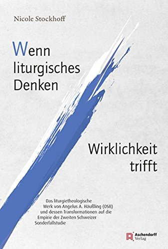 Wenn liturgisches Denken Wirklichkeit trifft das liturgietheologische Werk von Angelus A. Häußling (OSB) und dessen Transformationen auf die Empirie der Zweiten Schweizer Sonderfallstudie
