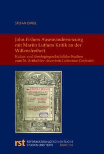 John Fishers Auseinandersetzung mit Martin Luthers Kritik an der Willensfreiheit kultur- und theologiegeschichtliche Studien zum 36. Artikel der "Assertionis Lutheranae Confutatio" : mit Edition, Übersetzung und ausführlichem Kommentar