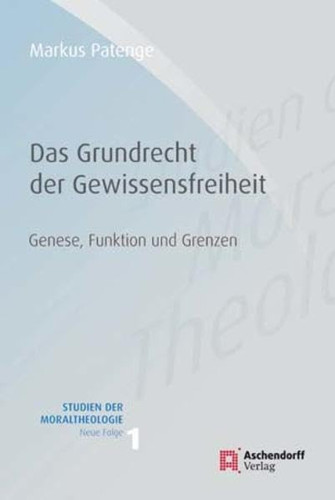 Grundrecht Gewissensfreiheit Genese, Funktion und Grenzen aus moraltheologischer und rechtlicher Perspektive