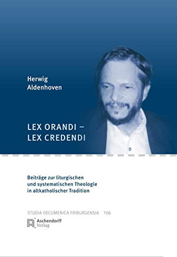 Lex orandi - lex credendi Beiträge zur liturgischen und systematischen Theologie in altkatholischer Tradition