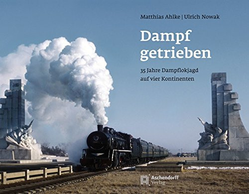 Dampf getrieben 35 Jahre Dampflokjagd auf vier Kontinenten