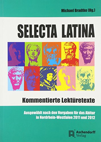 Selecta latina kommentierte Lektüretexte ; ausgewählt nach den Vorgaben für das Abitur in Nordrhein-Westfalen 2011 und 2012