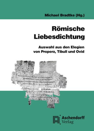Römische Liebesdichtung Auswahl aus den Elegien von Properz, Tibull und Ovid
