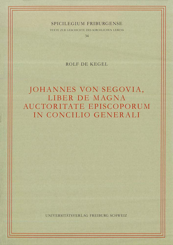 Spicilegium Friburgense 34: de Kegel Johannes Von Segovia, Liber de MagnaAuctoritate Episcoporum in Concilio Generali