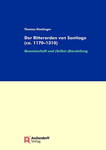 Der Ritterorden von Santiago (ca. 1170-1310) Gemeinschaft und (Selbst-) Darstellung