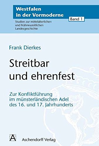 Streitbar und ehrenfest: Zur Konfliktführung münsterländischer Adeliger im 16. und 17. Jahrhundert