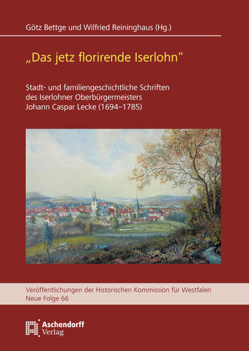 "Das jetz florirende Iserlohn" stadt- und familiengeschichtliche Schriften des Iserlohner Oberbürgermeisters Johann Caspar Lecke (1694-1785)