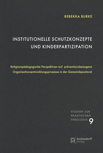 Institutionelle Schutzkonzepte und Kinderpartizipation religionspädagogische Perspektiven auf präventionsbezogene Organisationsentwicklungsprozesse in der Gemeindepastoral