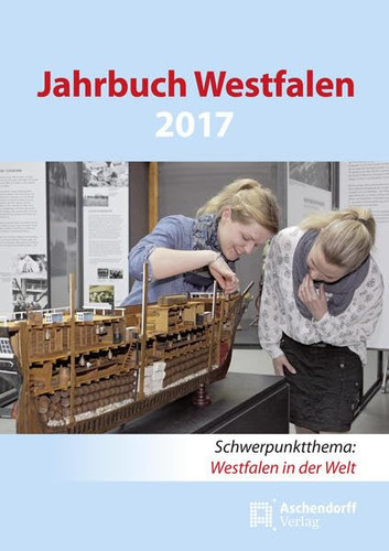 Jahrbuch Westfalen 2017 Westfälischer Heimatkalender 70. JahrgangSchwerpunktthema: Westfalen in der Welt