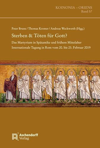 Sterben & Töten für Gott? das Martyrium in Spätantike und frühem Mittelalter : internationale Tagung in Rom vom 20. bis 23. Februar 2019