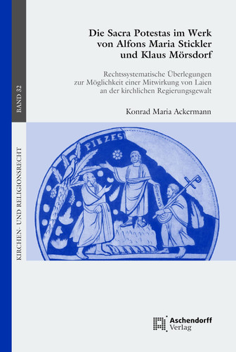 Die Sacra Postestas im Werk von Alfons Maria Stickler und Klaus Mörsdorf rechtssystematische Überlegungen zur Möglichkeit einer Mitwirkung von Laien an der kirchlichen Regierungsgewalt