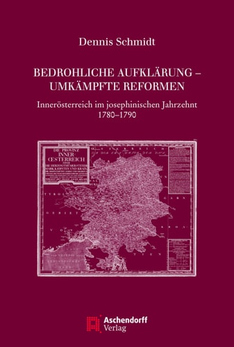 Bedrohliche Aufklärung - umkämpfte Reformen Innerösterreich im josephinischen Jahrzehnt, 1780-1790