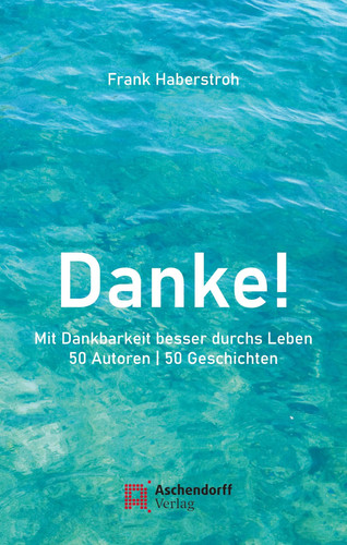Danke! Mit Dankbarkeit besser durchs Leben50 Autoren | 50 Geschichten