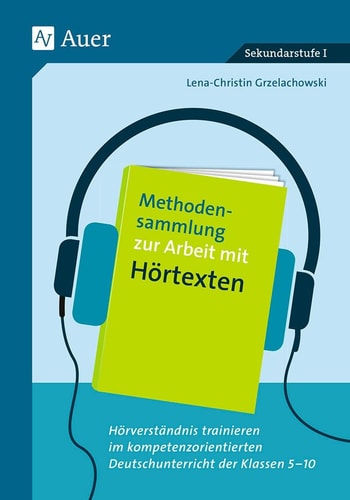 Methodensammlung zur Arbeit mit Hörtexten Hörverständnis trainieren im kompetenzorientierten Deutschunterricht der Klassen 5-10