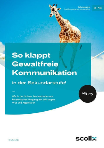 So klappt Gewaltfreie Kommunikation in der Sek.! GfK in der Schule: Die Methode zum konstruktiven Umgang mit Störungen, Wut und Aggression : Klasse 5-13 : Niveau Realschule und Gymnasium