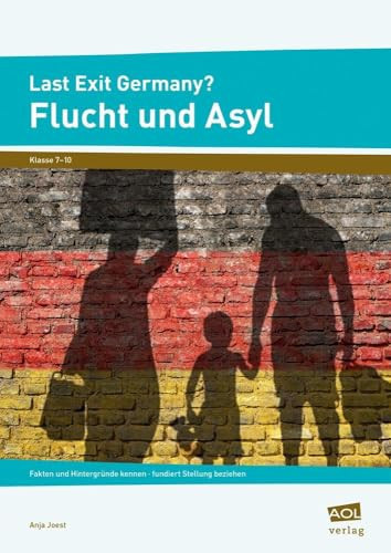 Last Exit Germany? Flucht und Asyl Fakten und Hintergründe kennen - fundiert Stellung beziehen