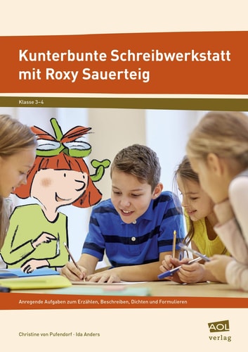 Kunterbunte Schreibwerkstatt mit Roxy Sauerteig anregende Aufgaben zum Erzählen, Beschreiben, Dichten und Formulieren