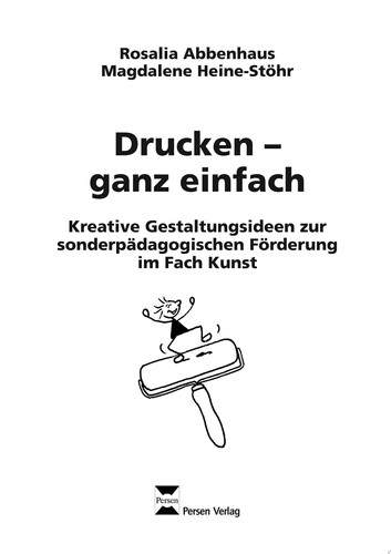 Drucken - ganz einfach Kreative Gestaltungsideen zur sonderpädagogischen Förderung im Fach Kunst (4. bis 9. Klasse)